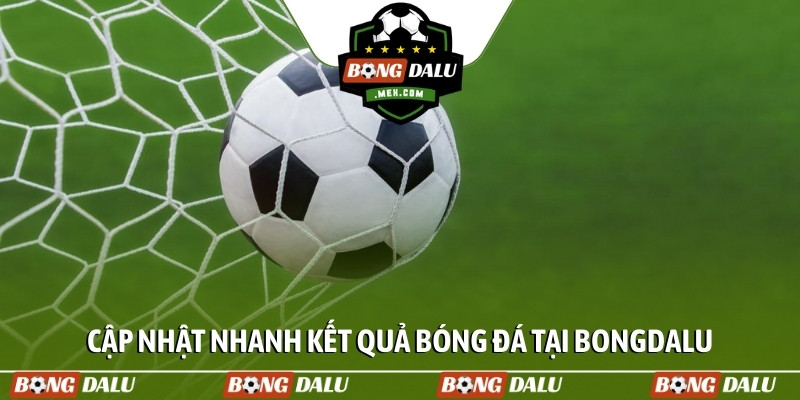 Cập nhật nhanh kết quả bóng đá tại Bongdalu
