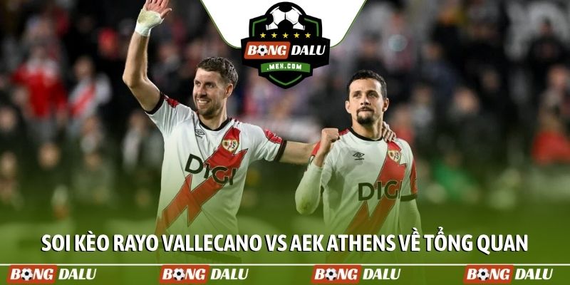 Soi kèo Rayo Vallecano vs AEK Athens về tổng quan